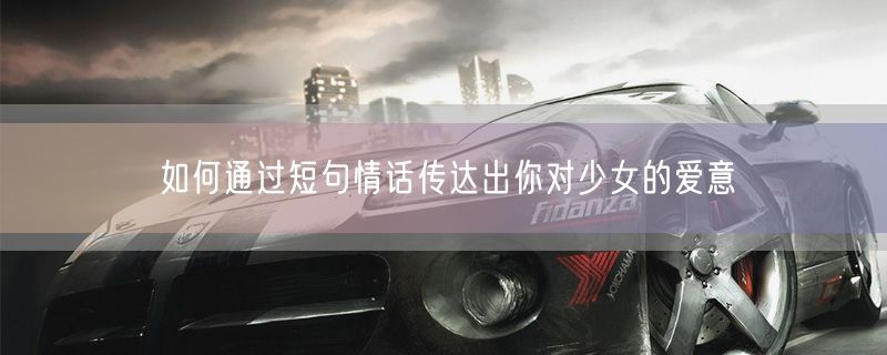 如何通过短句情话传达出你对少女的爱意