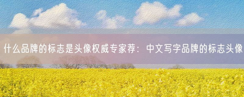 <strong>什么品牌的标志是头像权威专家荐：中文写字品牌的标志头像</strong>