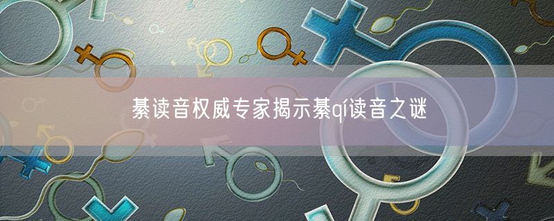 綦读音权威专家揭示綦qí读音之谜