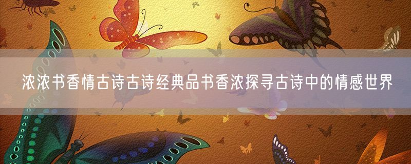 浓浓书香情古诗古诗经典品书香浓探寻古诗中的情感世界