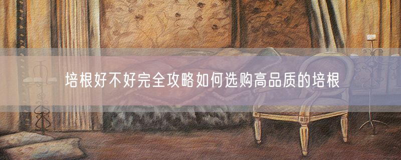 培根好不好完全攻略如何选购高品质的培根